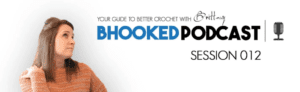 Woman looking thoughtfully to her right at the text "BHooked Crochet Podcast, Your guide to better crochet," with a logo and "Session 012" displayed on a light background. -Marly Bird