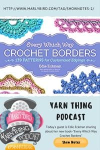 Promotional poster for the Yarn Thing Podcast with Marly Bird featuring Edie Eckman discussing her book "Every Which Way Crochet Borders". The image includes colorful crochet border samples and podcast details. -Marly Bird