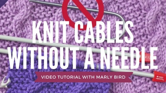 Knit cables without a cable needle video tutorial with Marly Bird