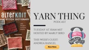 Promotional image for the "Yarn Thing" podcast featuring Marly Bird with details about the upcoming episode and guest Andrea Rangel, alongside the cover of the "Stitch Dictionary" showcasing various knitting patterns. -Marly Bird