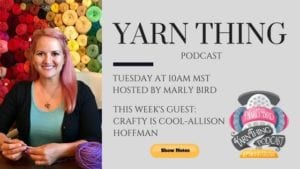 Promotional image for the "Yarn Thing" podcast featuring a smiling woman holding knitting needles, with a colorful background of yarn spools. Text includes episode details with guest Allison Hoffman from Crafty is Cool. -Marly Bird