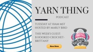 Promotional image for the Yarn Thing Podcast, featuring a blue globe logo, details of the episode airing Tuesday at 10AM MST with guest B Hooked Crochet-Brittany specializing in Tunisian Crochet, and logos for Marly Bird and Yarn Thing Podcast. -Marly Bird