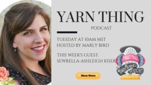 Promotional image for the "Yarn Thing" podcast featuring a smiling woman, Marly Bird, next to text about the upcoming episode with guest Sewrella-Ashleigh Kiser, airing Tuesday at 10 AM MST. -Marly Bird