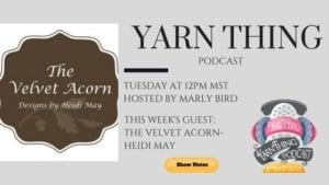 Promotional image for the Yarn Thing Podcast featuring this week's guest, The Velvet Acorn-Heidi May. Includes logos for The Velvet Acorn and Yarn Thing Podcast with air time details. -Marly Bird