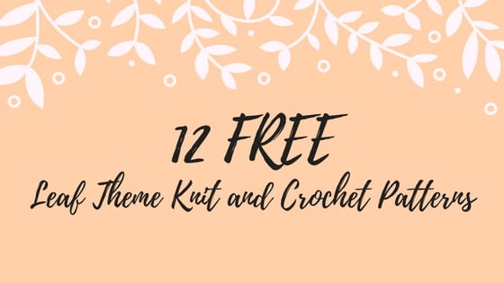 12 FREE Leaf Theme Knit and Crochet Patterns