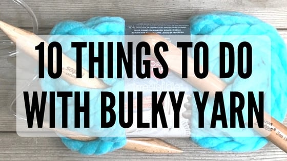 10 Things to do with Bulky Yarn