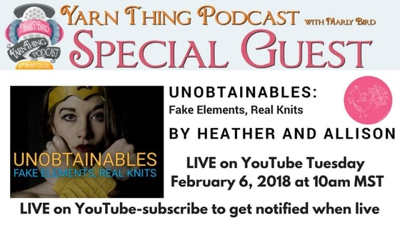 Yarn Thing Podcast with Marly Bird and guest Heather and Allison authors of Unobtainables: Fake Elements, Real Knits