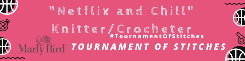 Netflix and Chill Knitter/Crocheter Tournament of Stitches