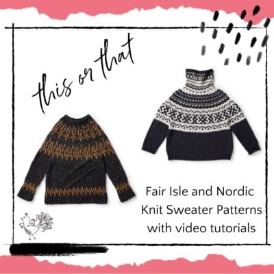This or That: Fair Isle and Nordic Knit Sweater Patterns with Complete Video Tutorials