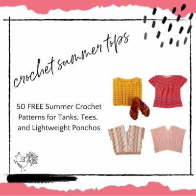 Build Your Summer Wardrobe with Crochet Summer Tops | 50 FREE Summer Crochet Patterns for Tanks, Tees, and Lightweight Ponchos
