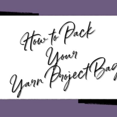 How to Pack Your Yarn Project Bag