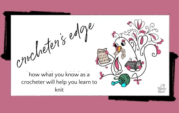 crocheter's edge: how what you know as a crocheter will help you learn to knit