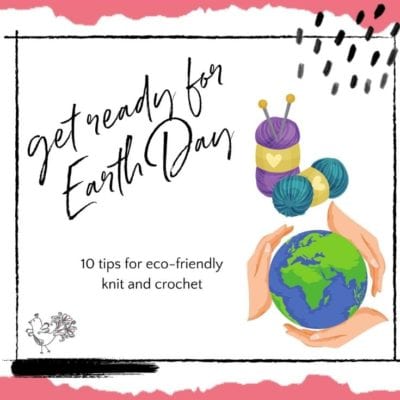 Get Ready for Earth Day: 10 Tips for Eco-Friendly Knit and Crochet
