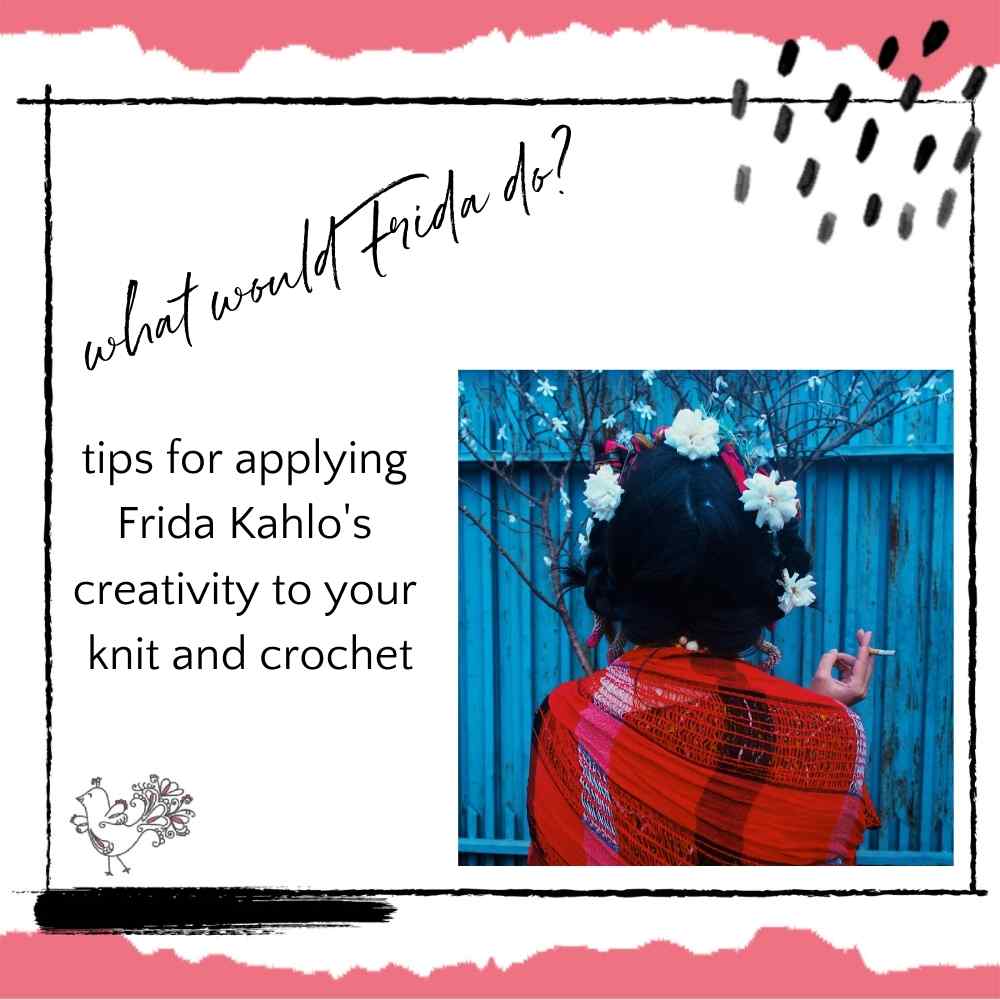Applying Frida Kahlo's Lessons to Your Knit and Crochet