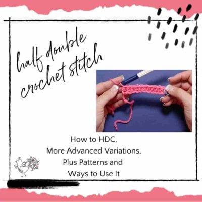 Half Double Crochet Stitch: How to HDC, More Advanced Variations, Plus Patterns and Ways to Use It