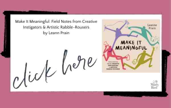 Make It Meaningful: Field Notes from Creative Instigators & Artistic Rabble-Rousers