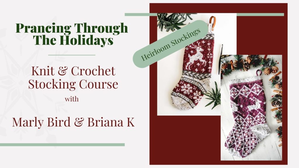 Prancing through the holidays crochet and knit stocking course - Marly Bird & Briana K
