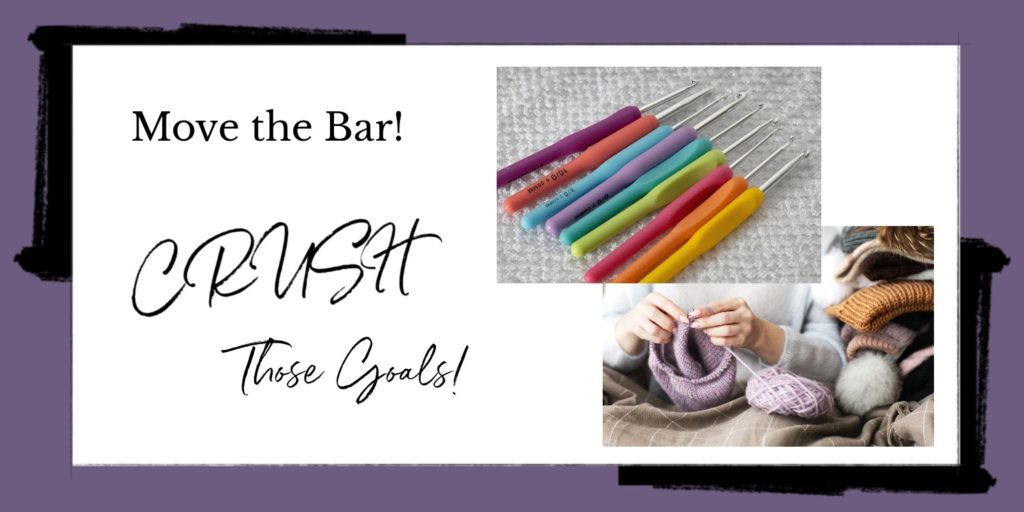 Image of hands knitting and group of crochet hooks. Text says: Move the Bar! Crush Those Goals.