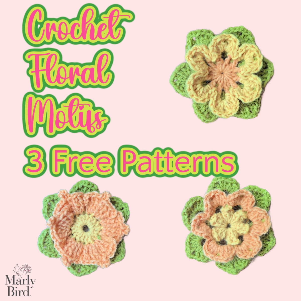 Text reads "Crochet Floral Motifs 3 Free Patterns" with three unique crochet floral motifs on a light pink background. Each flower-shaped design boasts petals in shades of green, yellow, and peach. Marly Bird logo sits elegantly in the bottom left corner. -Marly Bird