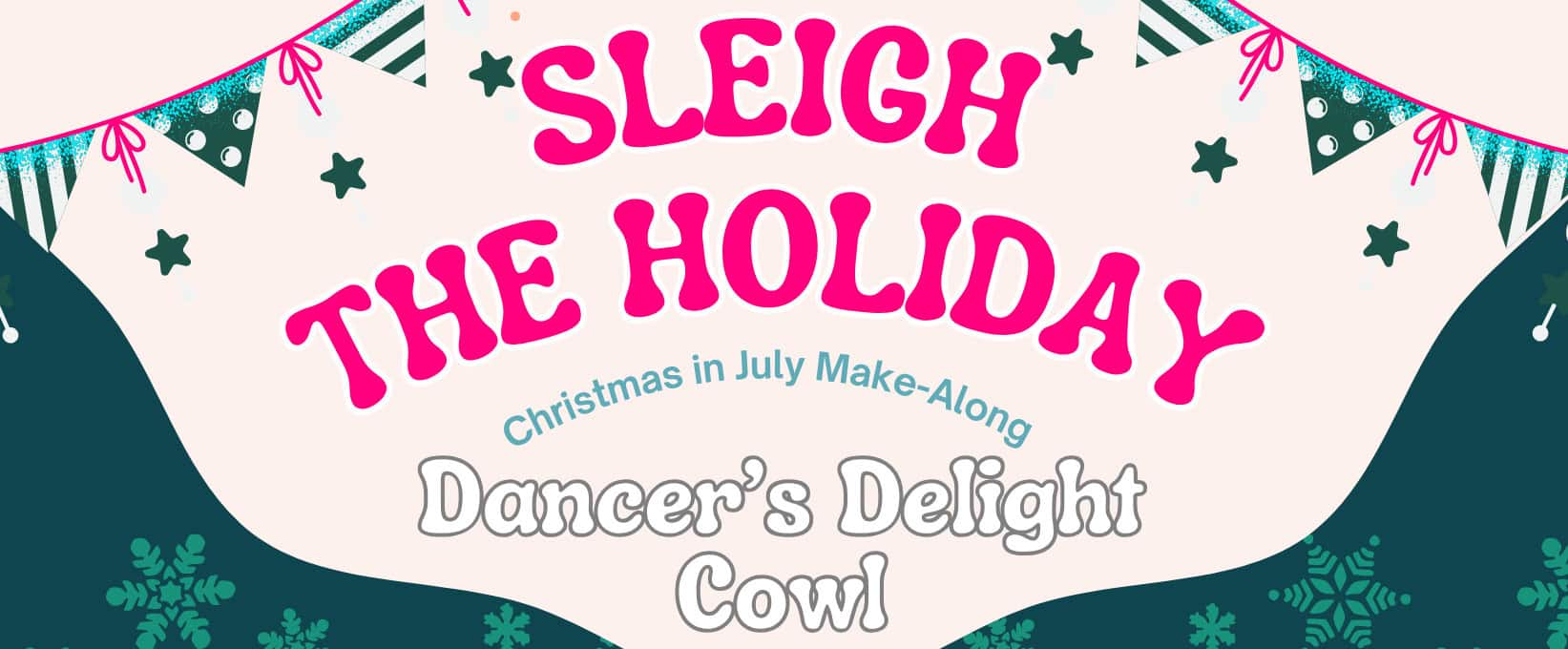 A festive graphic with pink and white text reading, "Sleigh the Holiday, 2025 Christmas in July Make-Along, Dancer's Delight Cowl." The design includes green bunting, stars, and snowflakes on a cream and dark green background for festive fun. -Marly Bird