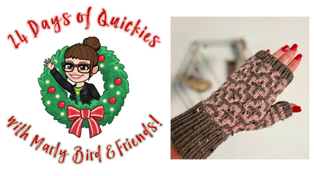 A festive graphic reads “24 Days of Quickies with Marly Bird & Friends!” next to a photo of a hand showing off a pink and brown knit fingerless glove—perfect for celebrating the 24 days of quickies with creative flair. -Marly Bird