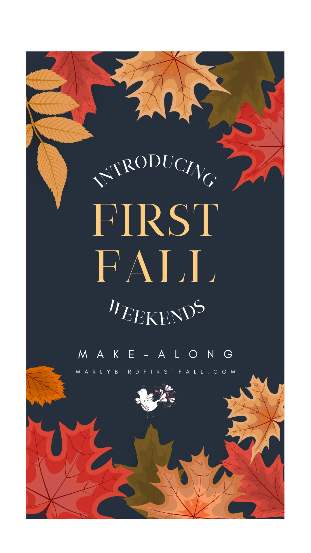 A navy blue backdrop showcases the text "Introducing First Fall Weekends," embraced by vibrant autumn leaves in red, orange, and yellow. Below, "Make-Along" appears alongside a charming bird logo and the website marlybirdfirstfall.com. -Marly Bird