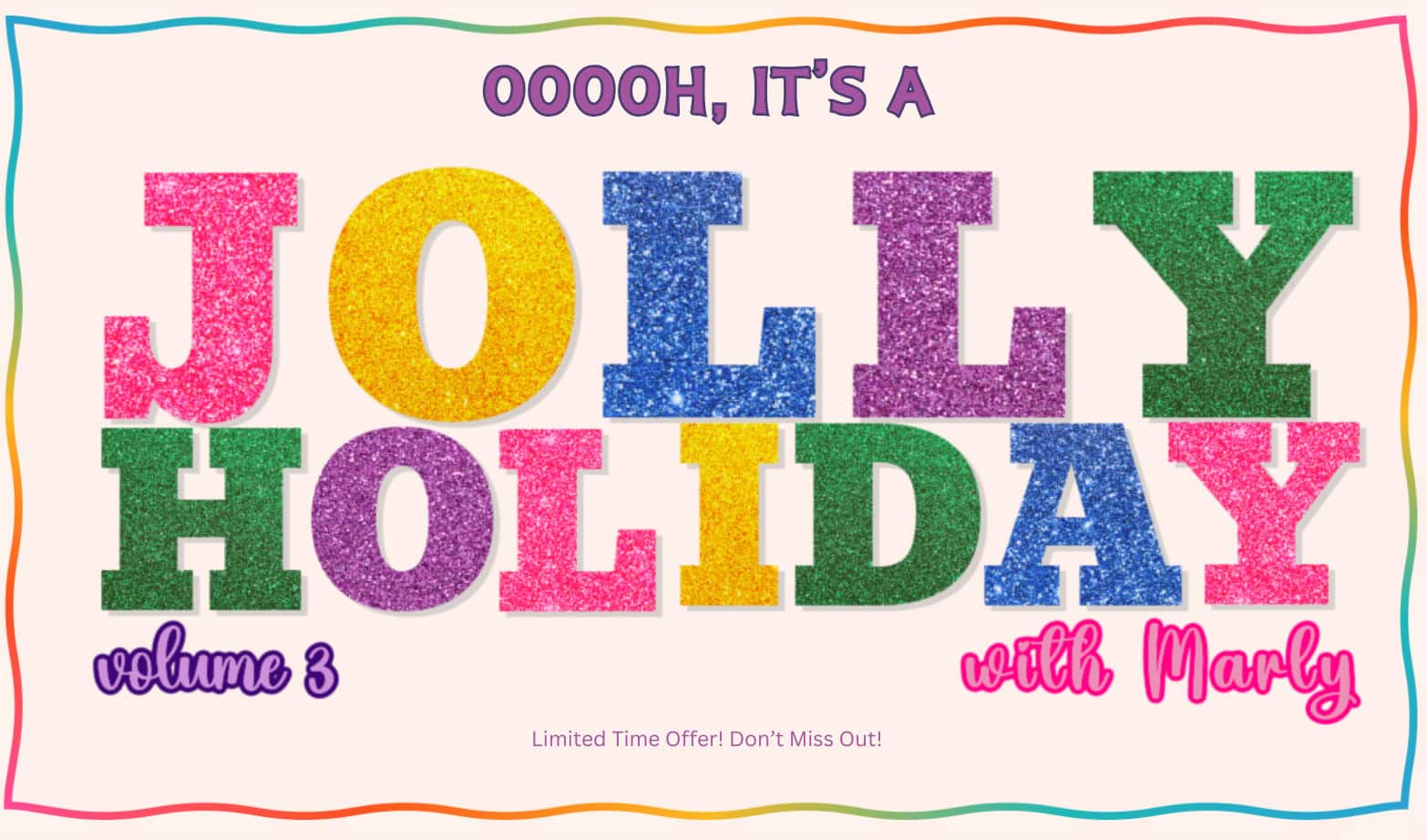 Colorful glittery text reads: "Ooooh, it's a Jolly Holiday Volume 3 with Marly Bird." Bright, bold letters in various colors pop on a cream background with a wavy rainbow border. Limited Time Offer—Don’t Miss Out!. -Marly Bird