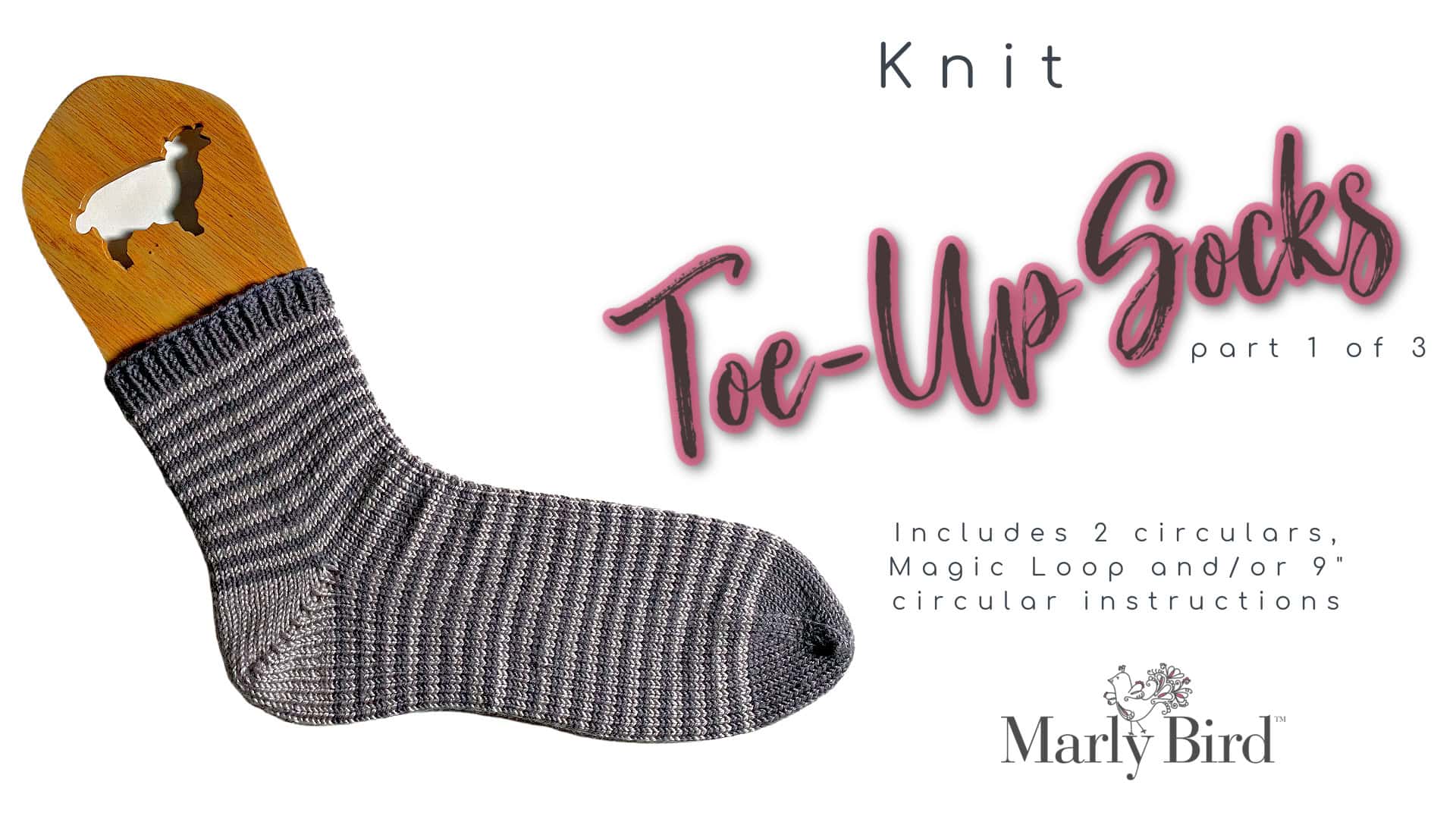 An image of a gray striped sock on a wooden sock blocker with a sheep cutout. The text reads "Knit Toe-Up Socks, part 1 of 3," featuring the Toe Up Knit Sock pattern with instructions for 2 circulars, Magic Loop, and/or 9'' circular. Marly Bird logo adorns the bottom right. -Marly Bird