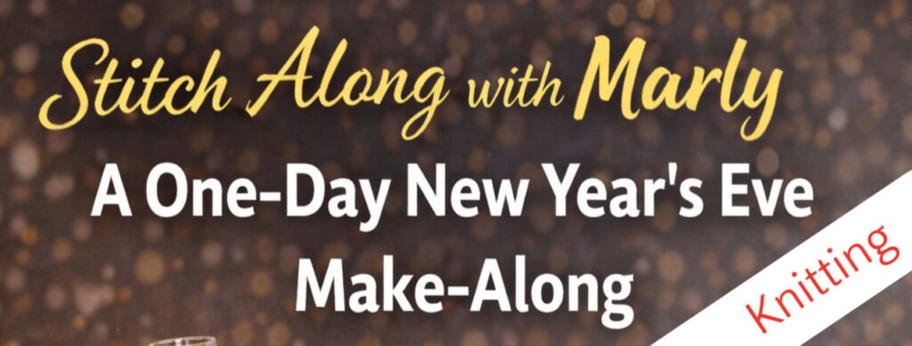 Text graphic with gold and white text reading "Stitch Along with Marly, A One-Day New Year’s Eve Make-Along," and a diagonal white banner in the corner featuring the word "Knitting" in red. Perfect for your New Year’s Eve Make-Along plans!. -Marly Bird