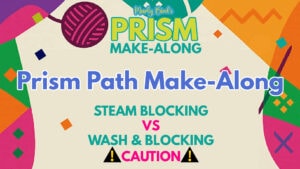 Colorful graphic with text: "Marly Bird's Prism Make-Along. Prism Path Make-Along. Steam Blocking vs Wash & Blocking. Caution!" Geometric shapes, yarn ball motifs, and tips for steam blocking superwash yarn decorate the background. -Marly Bird