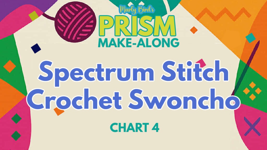 Colorful graphic with geometric shapes and a yarn ball illustration. Text reads: "Marly Bird’s PRISM Make-Along. Spectrum Stitch Crochet Swoncho Part 4. Chart 4. -Marly Bird