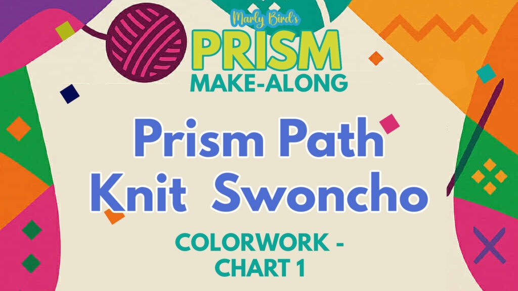 Colorful graphic with geometric shapes and a ball of yarn. Text reads: "Marly Bird's PRISM MAKE-ALONG. Prism Path Knit Swoncho Part 3. Colorwork - Chart 1. -Marly Bird