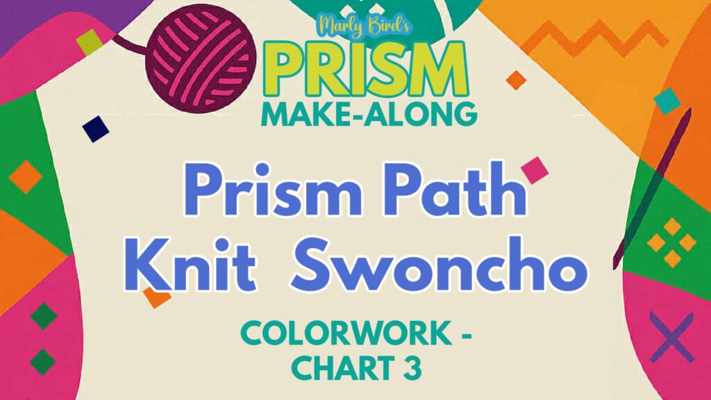 Colorful graphic with abstract shapes, a yarn ball, and text: "Marly Bird’s Prism Make-Along. Prism Path Knit Swoncho Part 4. Colorwork - Chart 3. -Marly Bird