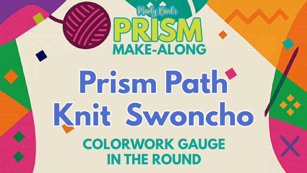 Colorful graphic reads: "Marly Bird's Prism Make-Along. Prism Path Knit Swoncho Part 3. Colorwork gauge in the round." Background features abstract shapes and a yarn ball illustration. -Marly Bird