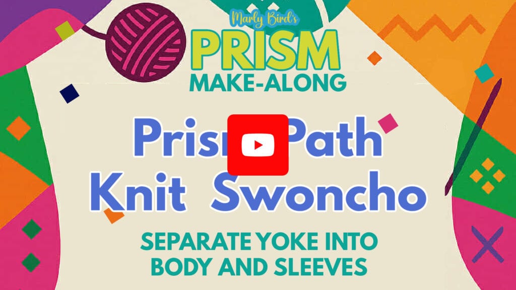 Colorful graphic with abstract shapes and text that reads: "Marly Bird's PRISM MAKE-ALONG. Prism Path Knit Swoncho. SEPARATE YOKE INTO BODY AND SLEEVES." YouTube play button appears over the text. -Marly Bird