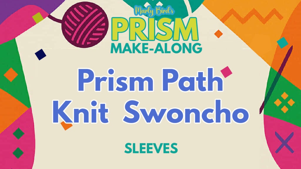 Colorful graphic with yarn ball and geometric shapes, featuring the text: "Marly Bird's Prism Make-Along: Prism Path Knit Swoncho—Part 9: Sleeves. -Marly Bird