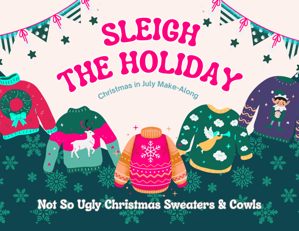 Illustration of five colorful Christmas sweaters on a snowy background with festive banners. Text: "Sleigh the Holiday - Marly Bird’s Christmas in July Make-Along. Not So Ugly Christmas Sweaters & Cowls. -Marly Bird