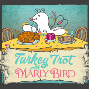 A cheerful cartoon bird sits at a table with knitted yarn shaped like a turkey, a ball of yarn, and a pie. Text below reads "Turkey Trot with Marly Bird" on a scroll, celebrating the Marly Bird Turkey Trot Make-Along 2025. -Marly Bird